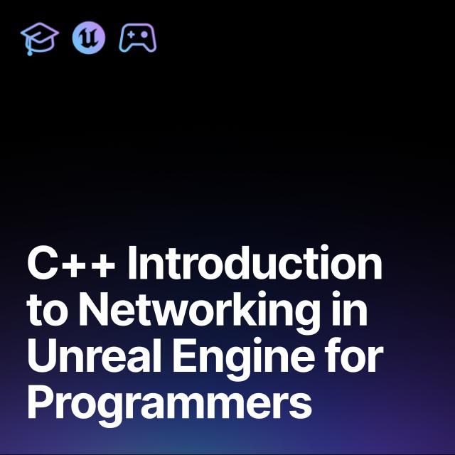 C++ Introduction to Networking in Unreal Engine for Programmers