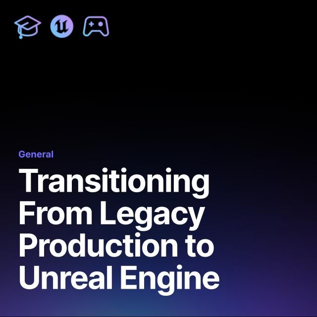 Transitioning from Legacy Production to Unreal Engine